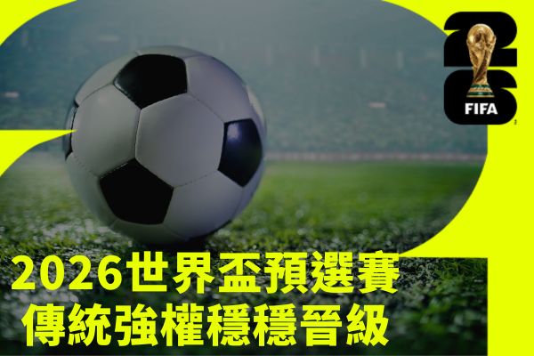 2026世界盃預選賽傳統強權穩穩晉級