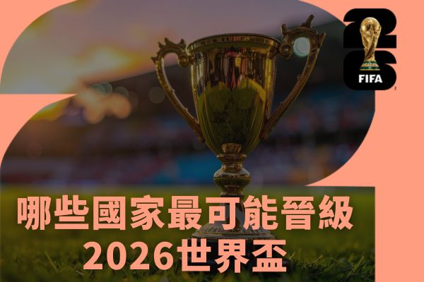 哪些國家最可能晉級2026世界盃?